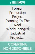 Foreign Production Project Planning In The Real WorldChanged Industrial Project Development World. E-book. Formato EPUB ebook