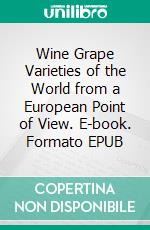 Wine Grape Varieties of the World from a European Point of View. E-book. Formato EPUB ebook