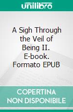 A Sigh Through the Veil of Being II. E-book. Formato EPUB ebook