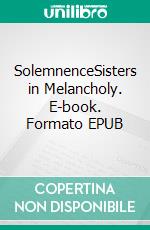 SolemnenceSisters in Melancholy. E-book. Formato EPUB ebook di Aleksi Karvonen