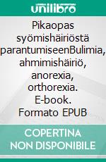 Pikaopas syömishäiriöstä parantumiseenBulimia, ahmimishäiriö, anorexia, orthorexia. E-book. Formato EPUB ebook