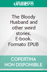 The Bloody Husband and other weird stories. E-book. Formato EPUB ebook