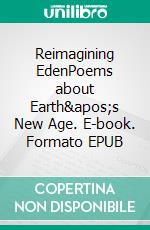 Reimagining EdenPoems about Earth's New Age. E-book. Formato EPUB ebook