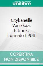Citykaneille Vanikkaa. E-book. Formato EPUB ebook