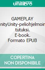 GAMEPLAY UnityUnity-peliohjelmointi tutuksi. E-book. Formato EPUB ebook