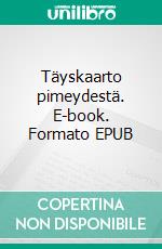 Täyskaarto pimeydestä. E-book. Formato EPUB ebook