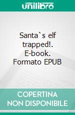 Santa`s elf trapped!. E-book. Formato EPUB ebook