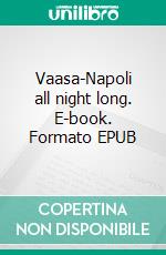 Vaasa-Napoli all night long. E-book. Formato EPUB ebook
