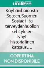 Köyhäinhoidosta Soteen.Suomen Sosiaali- ja terveydenhuollon kehityksen lyhyt historiallinen katsaus. E-book. Formato EPUB ebook