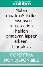 Mabin maailmaSukellus sensorisen integraation häiriön omaavan lapsen arkeen. E-book. Formato EPUB ebook