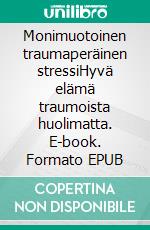 Monimuotoinen traumaperäinen stressiHyvä elämä traumoista huolimatta. E-book. Formato EPUB ebook