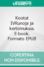 Kootut IVRunoja ja kertomuksia. E-book. Formato EPUB ebook