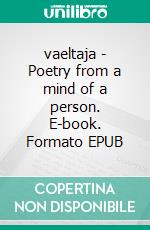 vaeltaja - Poetry from a mind of a person. E-book. Formato EPUB ebook