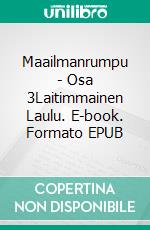 Maailmanrumpu - Osa 3Laitimmainen Laulu. E-book. Formato EPUB ebook