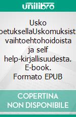 Usko koetuksellaUskomuksista, vaihtoehtohoidoista ja self help-kirjallisuudesta. E-book. Formato EPUB ebook