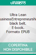 Ultra Lean BusinessEntrepreneurship black belt. E-book. Formato EPUB ebook