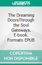 The Dreaming DoorsThrough the Soul Gateways. E-book. Formato EPUB ebook