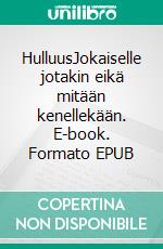 HulluusJokaiselle jotakin eikä mitään kenellekään. E-book. Formato EPUB ebook
