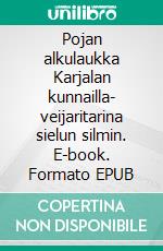 Pojan alkulaukka Karjalan kunnailla- veijaritarina sielun silmin. E-book. Formato EPUB ebook