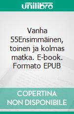 Vanha 55Ensimmäinen, toinen ja kolmas matka. E-book. Formato EPUB ebook di Teemu Paarlahti