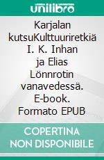 Karjalan kutsuKulttuuriretkiä I. K. Inhan ja Elias Lönnrotin vanavedessä. E-book. Formato EPUB ebook