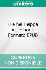 Hie hei Heippa hei. E-book. Formato EPUB ebook di Hanna van der Steen