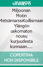 Miljoonan Motin MetsämarssiKoillismaan Ylängön uskomaton nousu kurjuudesta kunniaan. E-book. Formato EPUB ebook di Kaarlo Aikio
