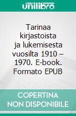 Tarinaa kirjastoista ja lukemisesta vuosilta 1910 – 1970. E-book. Formato EPUB ebook