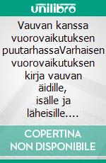 Vauvan kanssa vuorovaikutuksen puutarhassaVarhaisen vuorovaikutuksen kirja vauvan äidille, isälle ja läheisille. E-book. Formato EPUB ebook
