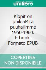 Klopit on poikiaMitä puuhailimme 1950-1960. E-book. Formato EPUB ebook