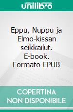 Eppu, Nuppu ja Elmo-kissan seikkailut. E-book. Formato EPUB ebook