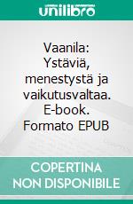 Vaanila: Ystäviä, menestystä ja vaikutusvaltaa. E-book. Formato EPUB ebook di Helena Kivelä