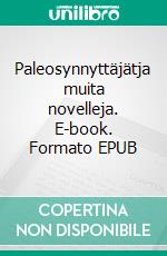 Paleosynnyttäjätja muita novelleja. E-book. Formato EPUB ebook di Matti Reinikka