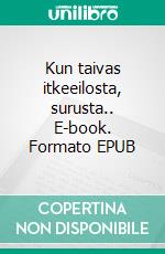 Kun taivas itkeeilosta, surusta.. E-book. Formato EPUB ebook