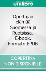 Opettajan elämää Suomessa ja Ruotsissa. E-book. Formato EPUB ebook