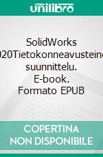 SolidWorks 2020Tietokonneavusteinen suunnittelu. E-book. Formato EPUB ebook di Esa Hietikko