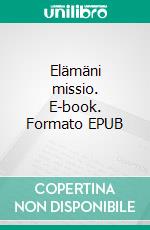 Elämäni missio. E-book. Formato EPUB