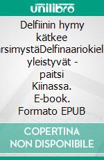 Delfiinin hymy kätkee kärsimystäDelfinaariokiellot yleistyvät - paitsi Kiinassa. E-book. Formato EPUB ebook di Kai Aulio