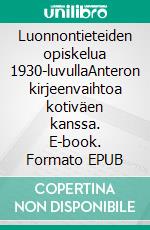 Luonnontieteiden opiskelua 1930-luvullaAnteron kirjeenvaihtoa kotiväen kanssa. E-book. Formato EPUB ebook di Hannu Pankakoski