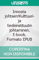 Innosta johtaen!Kulttuuri- ja tiedeinstituutin johtaminen. E-book. Formato EPUB ebook