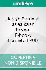 Jos yhtä ainoaa asiaa saisit toivoa. E-book. Formato EPUB ebook di Mikaela Jussila