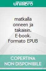 matkalla onneen ja takaisin. E-book. Formato EPUB ebook di Sami Laine