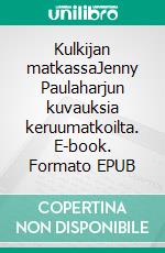Kulkijan matkassaJenny Paulaharjun kuvauksia keruumatkoilta. E-book. Formato EPUB ebook