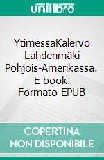 YtimessäKalervo Lahdenmäki Pohjois-Amerikassa. E-book. Formato EPUB ebook di Kimmo Matero