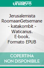 Jerusalemista RoomaanGetsemane - katakombit - Waticanus. E-book. Formato EPUB ebook di Simo Myllykoski