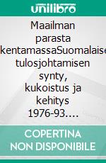 Maailman parasta rakentamassaSuomalaisen tulosjohtamisen synty, kukoistus ja kehitys 1976-93. E-book. Formato EPUB ebook