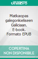 Matkaopas galegonkieliseen Galiciaan. E-book. Formato EPUB ebook di Jani Koskinen