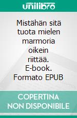 Mistähän sitä tuota mielen marmoria oikein riittää. E-book. Formato EPUB ebook di Anneli Heimola