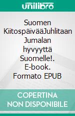 Suomen KiitospäivääJuhlitaan Jumalan hyvyyttä Suomelle!. E-book. Formato EPUB ebook