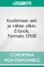 Kuolemaan asti ja vähän ylikin. E-book. Formato EPUB